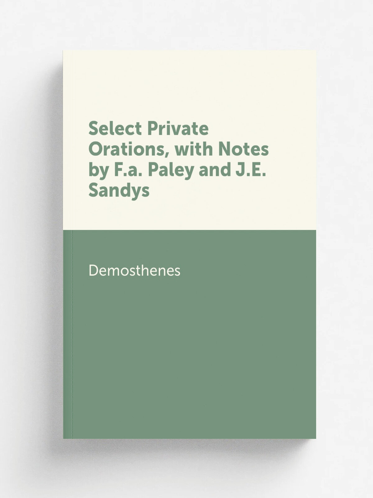 Select Private Orations, with Notes by F.a. Paley and J.E. Sandys | Demosthenes | Репринт