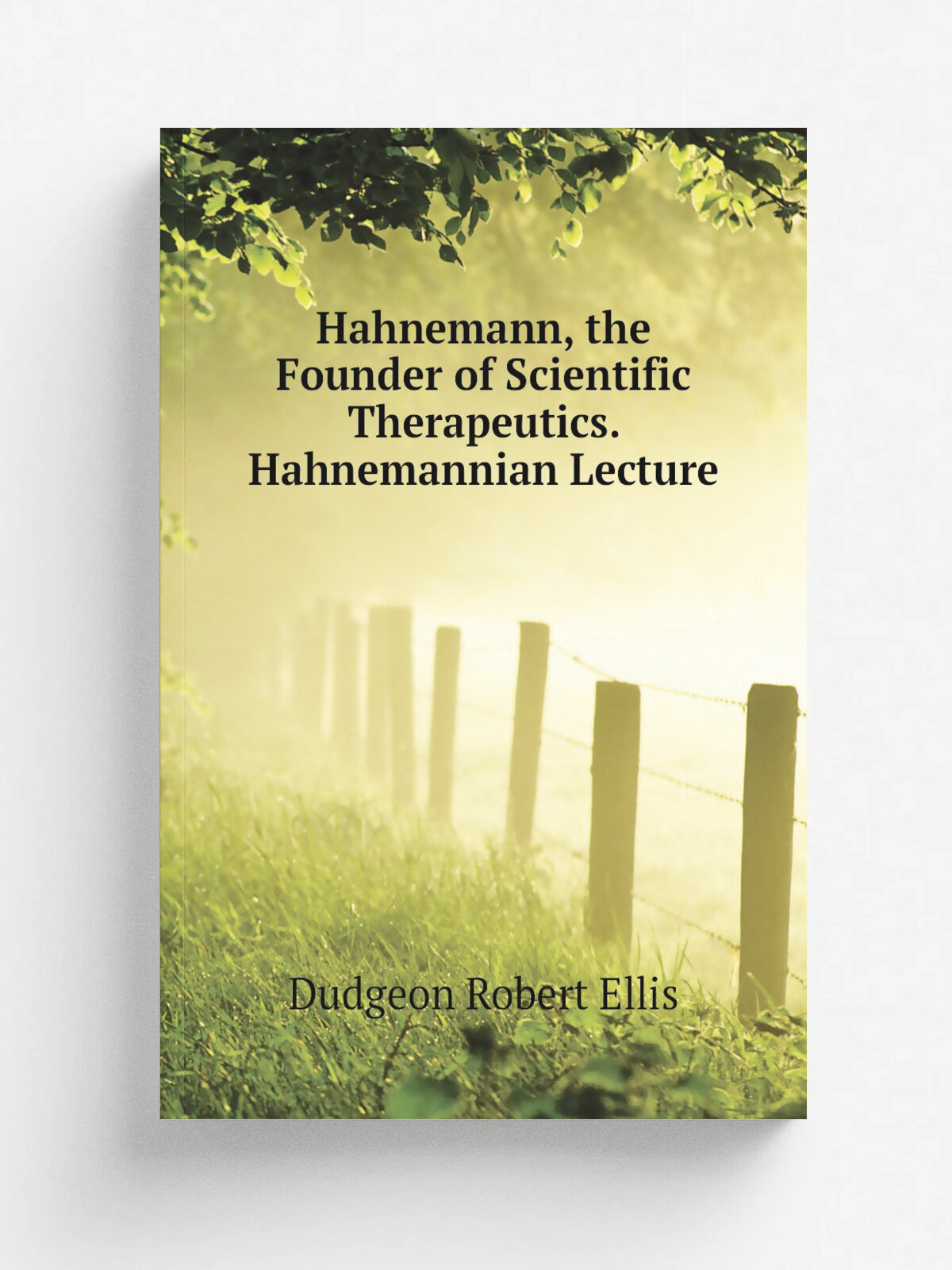 Hahnemann, the Founder of Scientific Therapeutics. Hahnemannian Lecture | Dudgeon Robert Ellis | Репринт