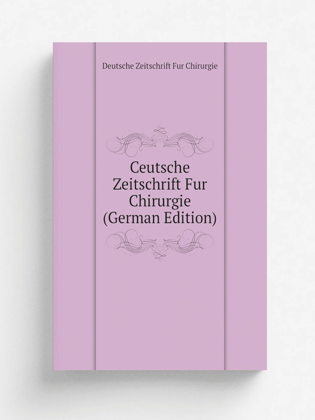 Ceutsche Zeitschrift Fur Chirurgie (German Edition) | Deutsche Zeitschrift Fur Chirurgie | Репринт
