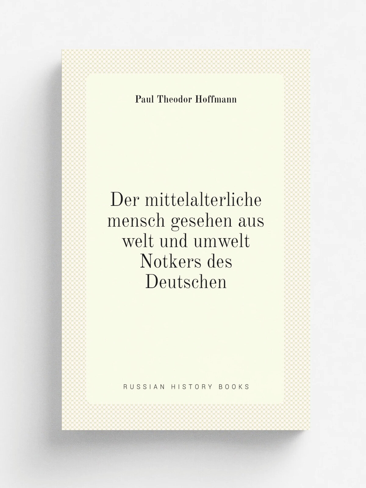 Der mittelalterliche mensch gesehen aus welt und umwelt Notkers des Deutschen | Paul Theodor Hoffmann | 1922 | Gotha, F.A. Perthes a.-g. | Репринт
