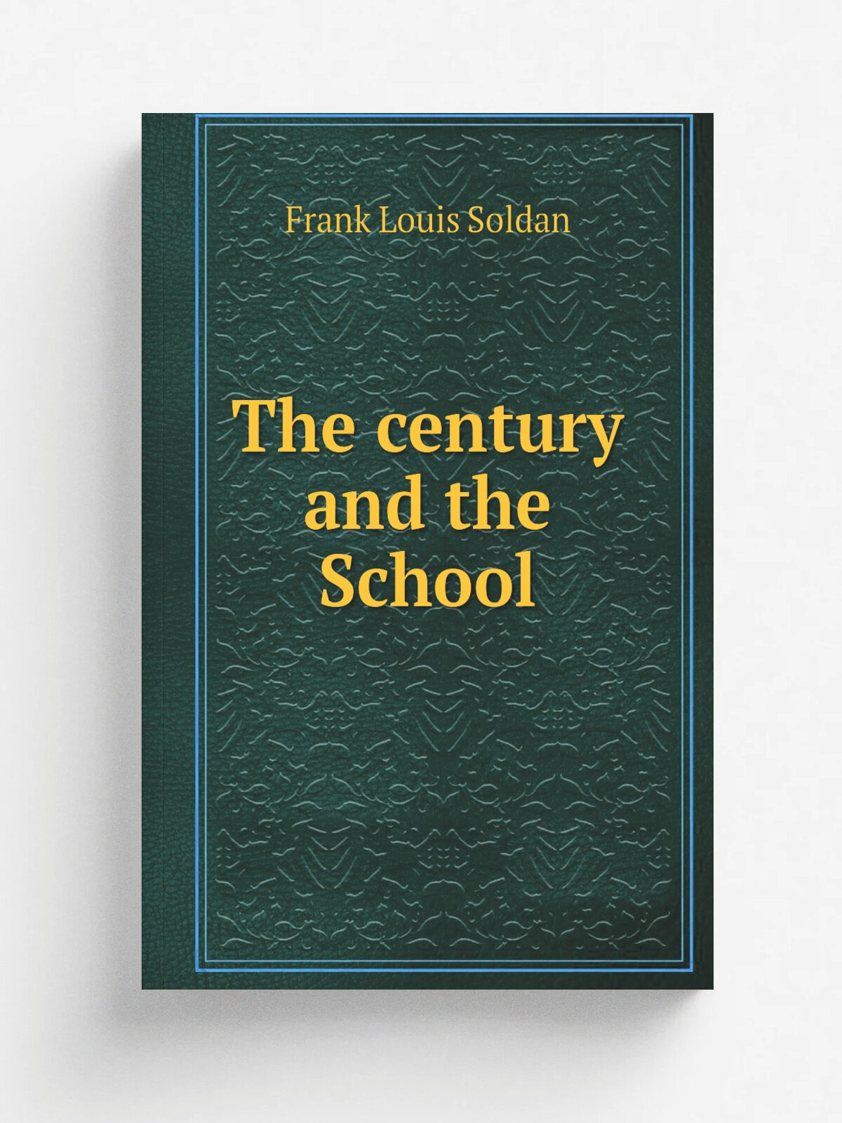The century and the School | Frank Louis Soldan | 1912 | New York : The Macmillan company | Репринт