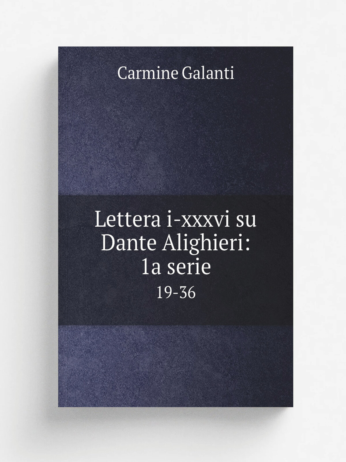 Lettera i-xxxvi su Dante Alighieri: 1a serie. 19-36 | Carmine Galanti | 1878 | Репринт