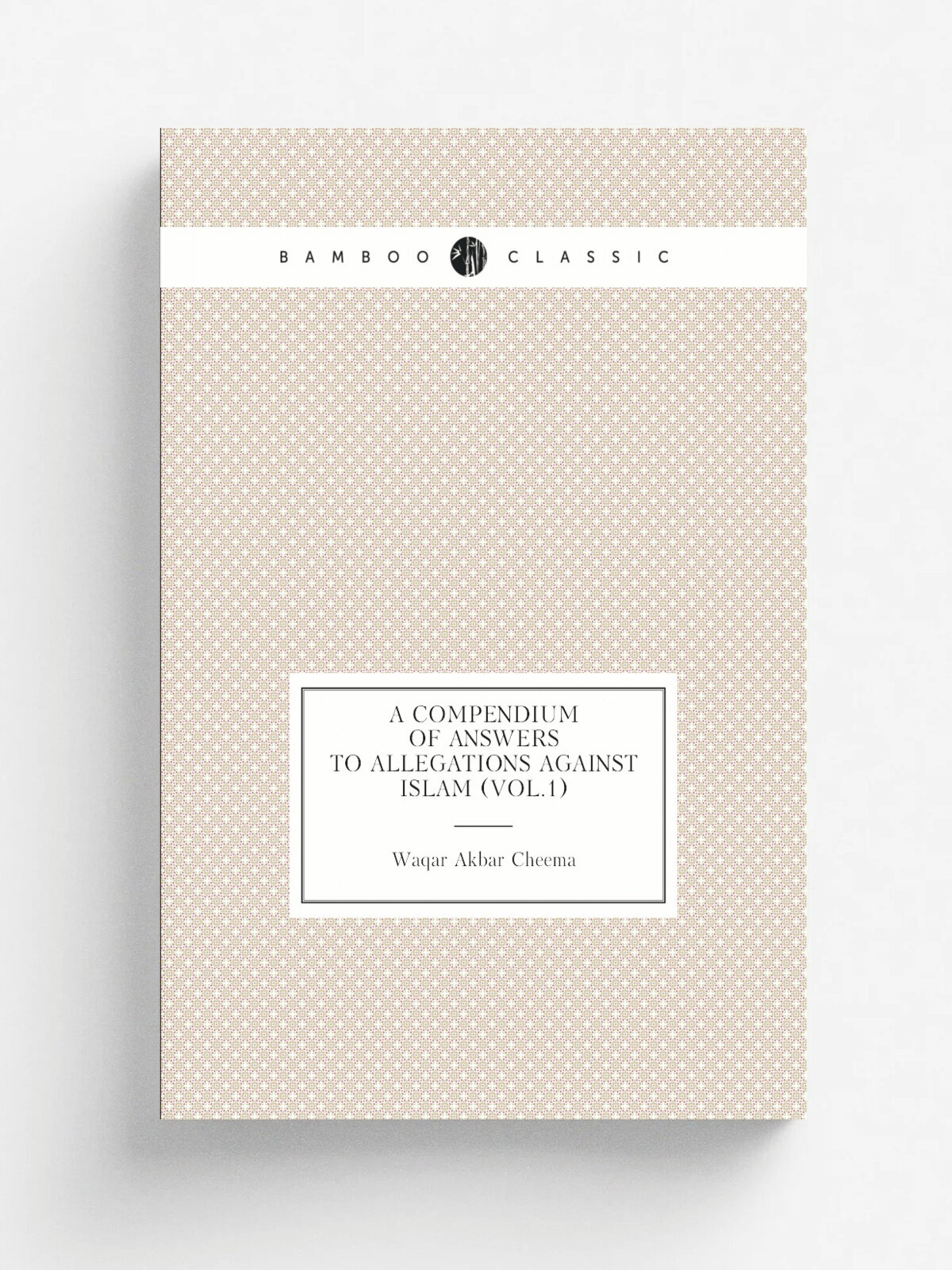 A Compendium of Answers to Allegations Against Islam (vol.1) | Waqar Akbar Cheema | Репринт