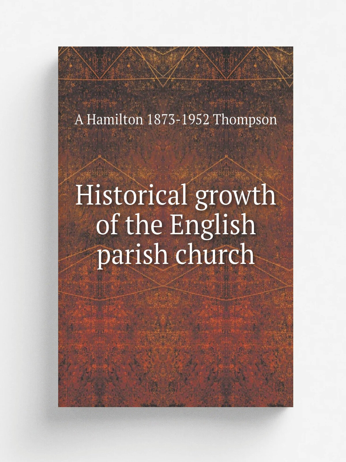 Historical growth of the English parish church | A Hamilton 1873-1952 Thompson | Репринт