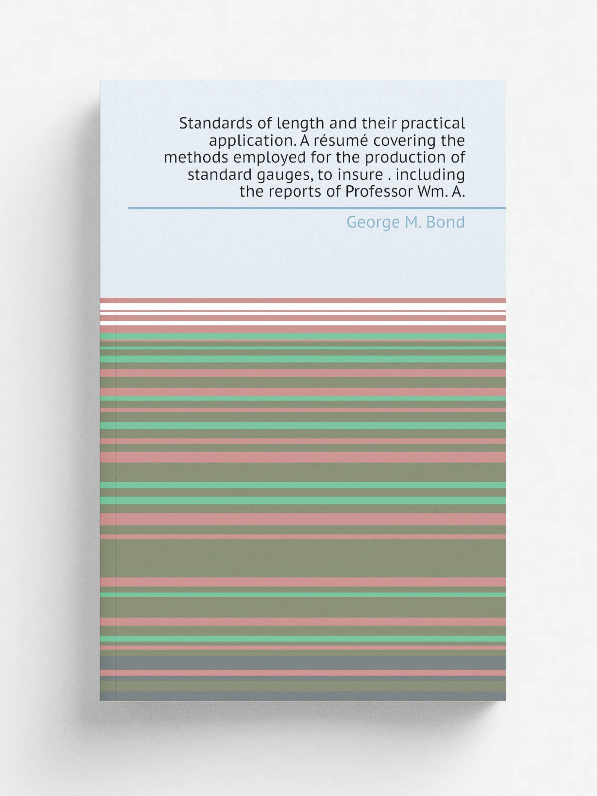Standards of length and their practical application. A r.sum. covering the methods employed for the production of standard gauges, to insure . includ…