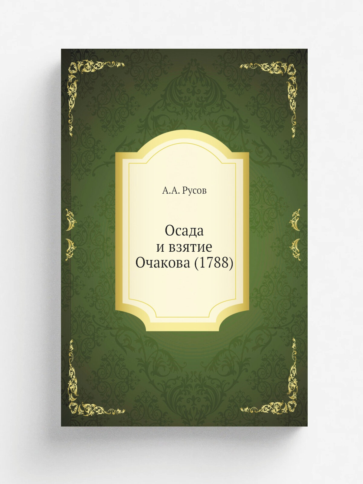 Осада и взятие Очакова (1788) | А. А. Русов | 1888 | Киев. Типография Г. Т. Корчак-Новицкого | Репринт