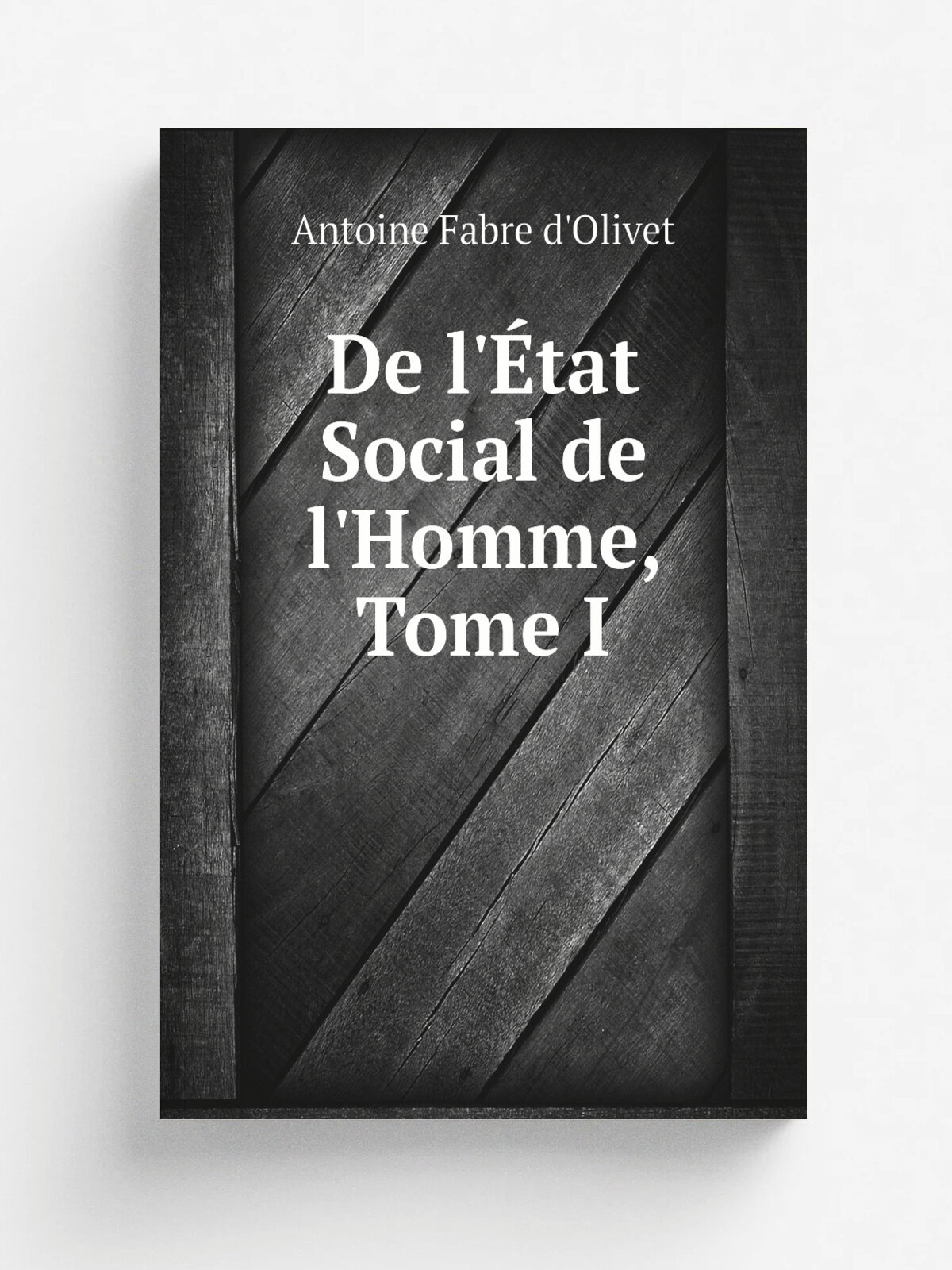 De l'. tat Social de l'Homme, Tome I | Antoine Fabre d'Olivet | Репринт
