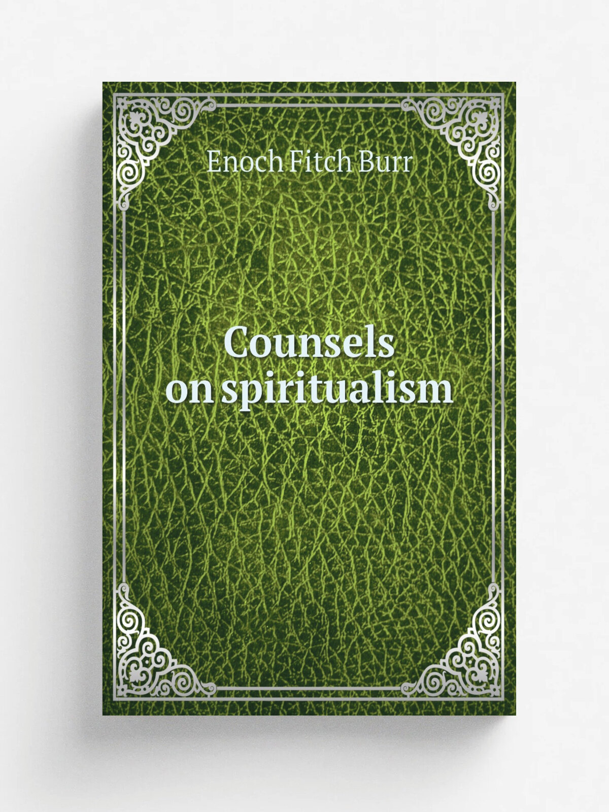 Counsels on spiritualism | Enoch Fitch Burr | 1859 | New York, M.W. Dodd | Репринт