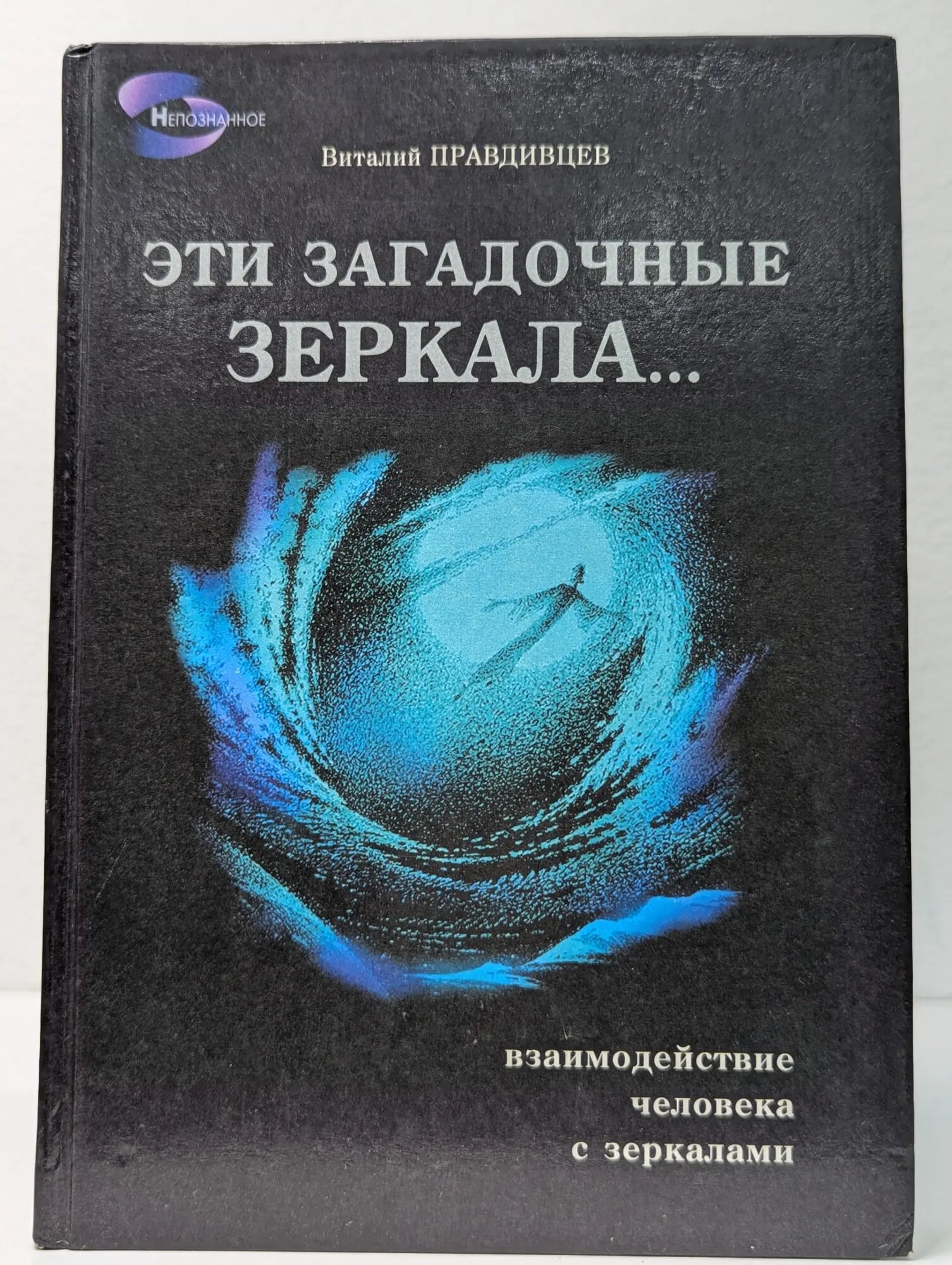 Непознанное. Эти загадочные зеркала. Взаимодействие человека с зеркалами Правдивцев Виталий Леонидович 2002