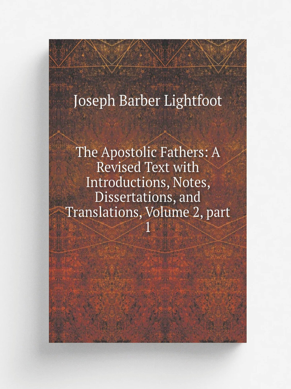 The Apostolic Fathers: A Revised Text with Introductions, Notes, Dissertations, and Translations, Volume 2. part 1 | Lightfoot Joseph Barber | Репринт
