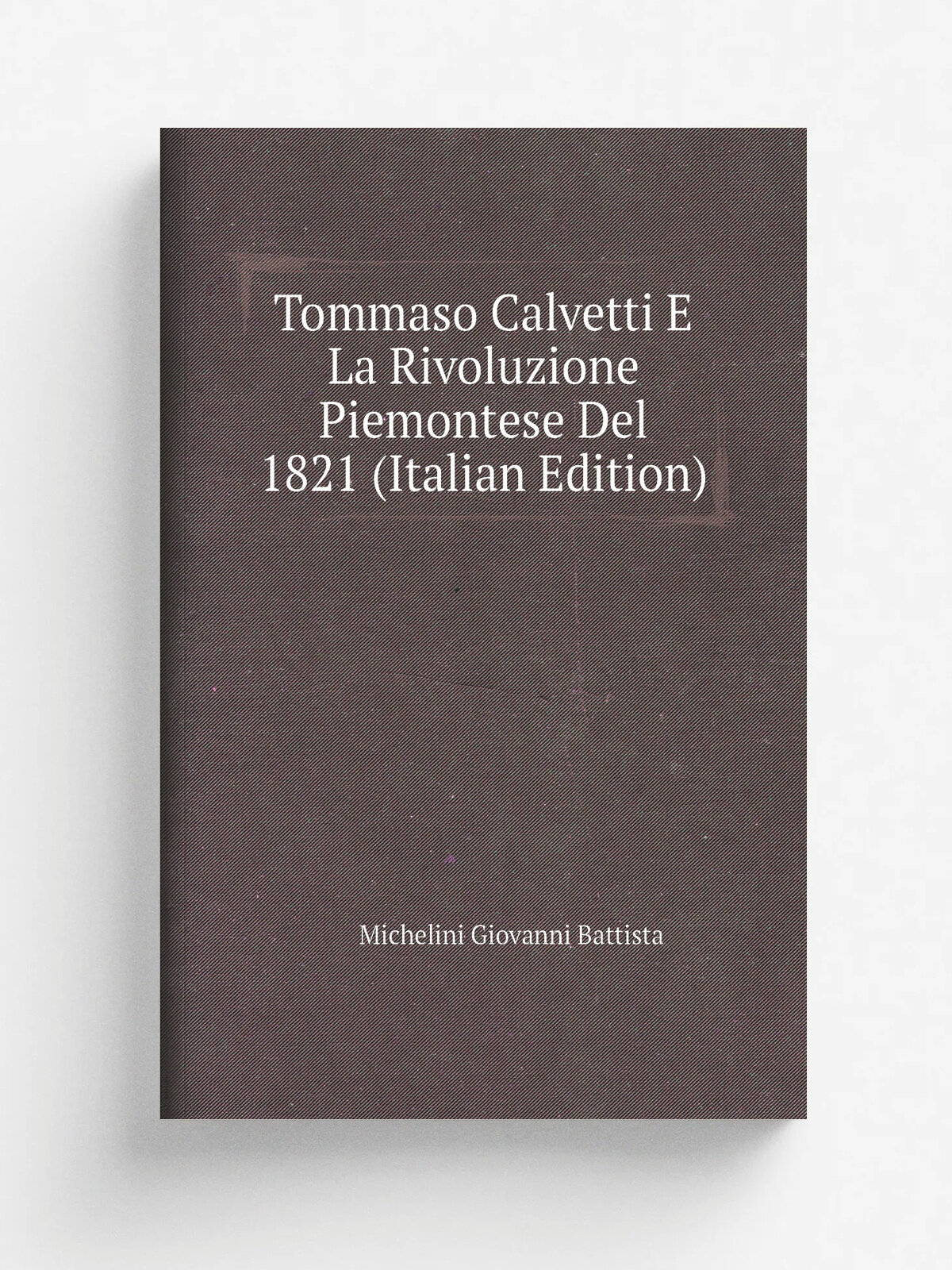 Tommaso Calvetti E La Rivoluzione Piemontese Del 1821 (Italian Edition) | Michelini Giovanni Battista | Репринт