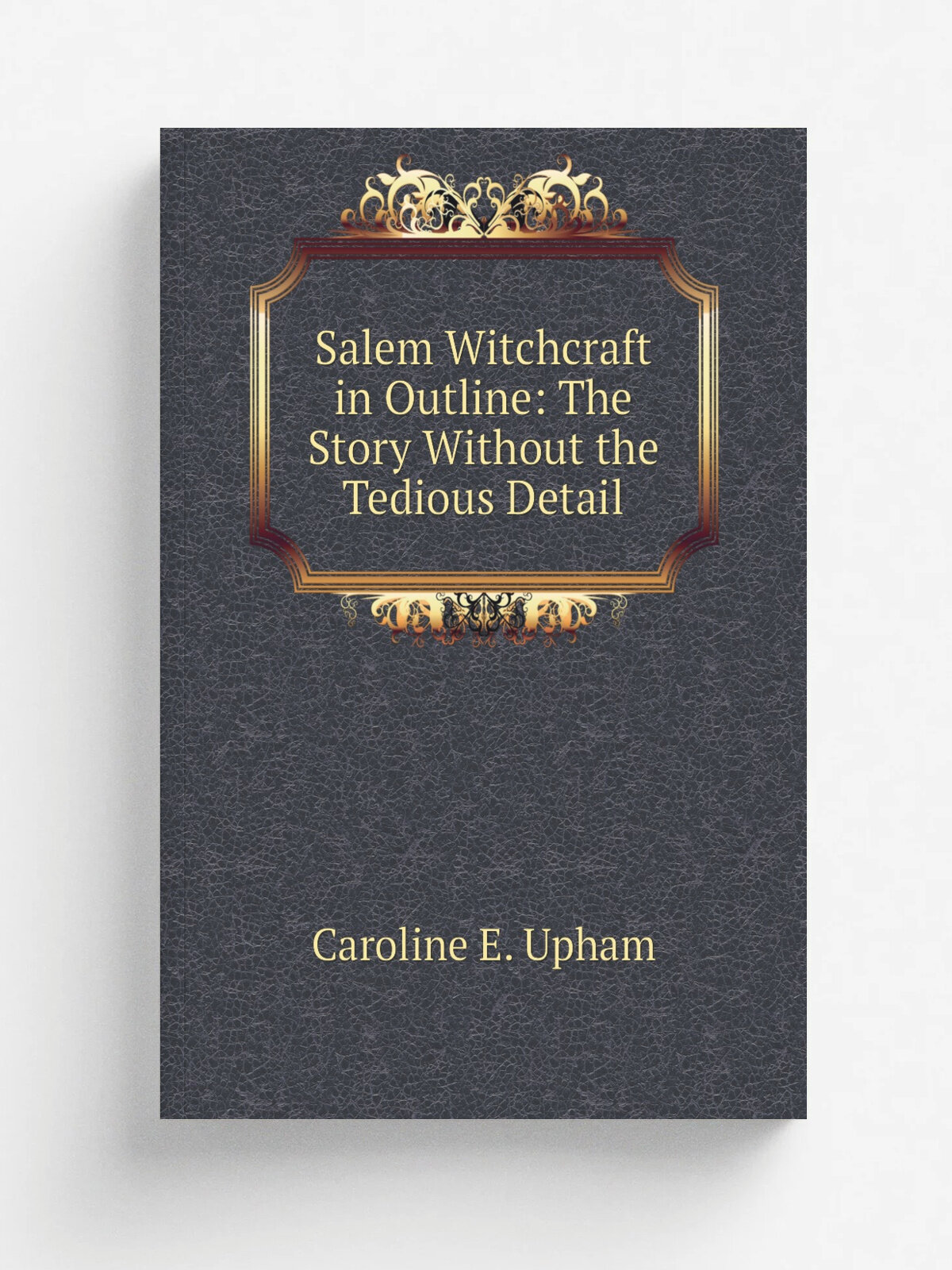 Salem Witchcraft in Outline: The Story Without the Tedious Detail
