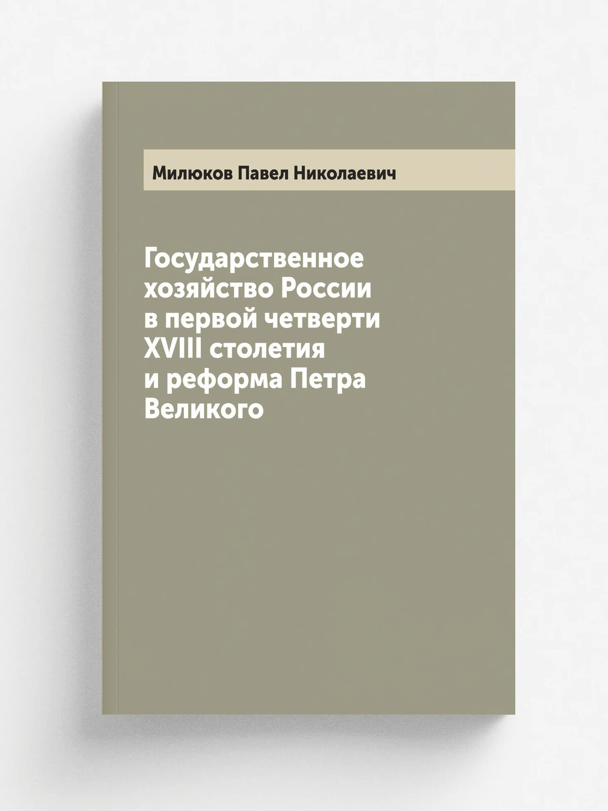 Государственное хозяйство России в первой четверти XVIII столетия и реформа Петра Великого | Милюков Павел Николаевич | 1892 | Репринт