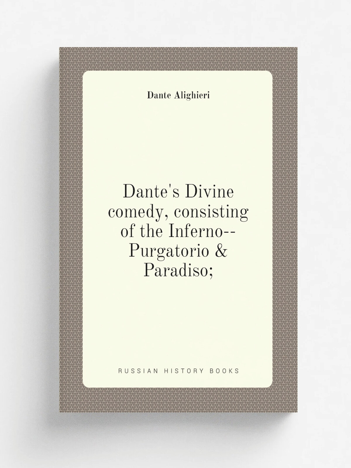 Dante's Divine comedy, consisting of the Inferno--Purgatorio & Paradiso; | Dante Alighieri | 1893 | London, S. Sonnenschein & co. | Репринт