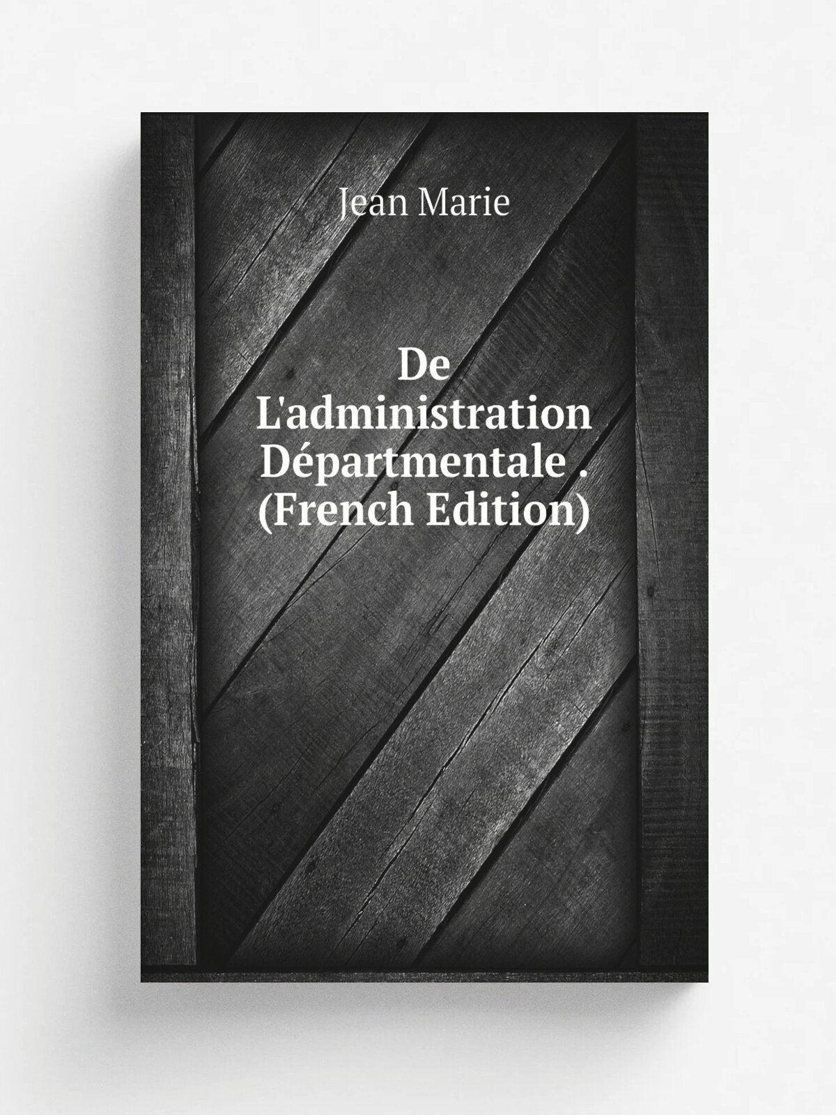 De L'administration D.partmentale . (French Edition) | Jean Marie | Репринт