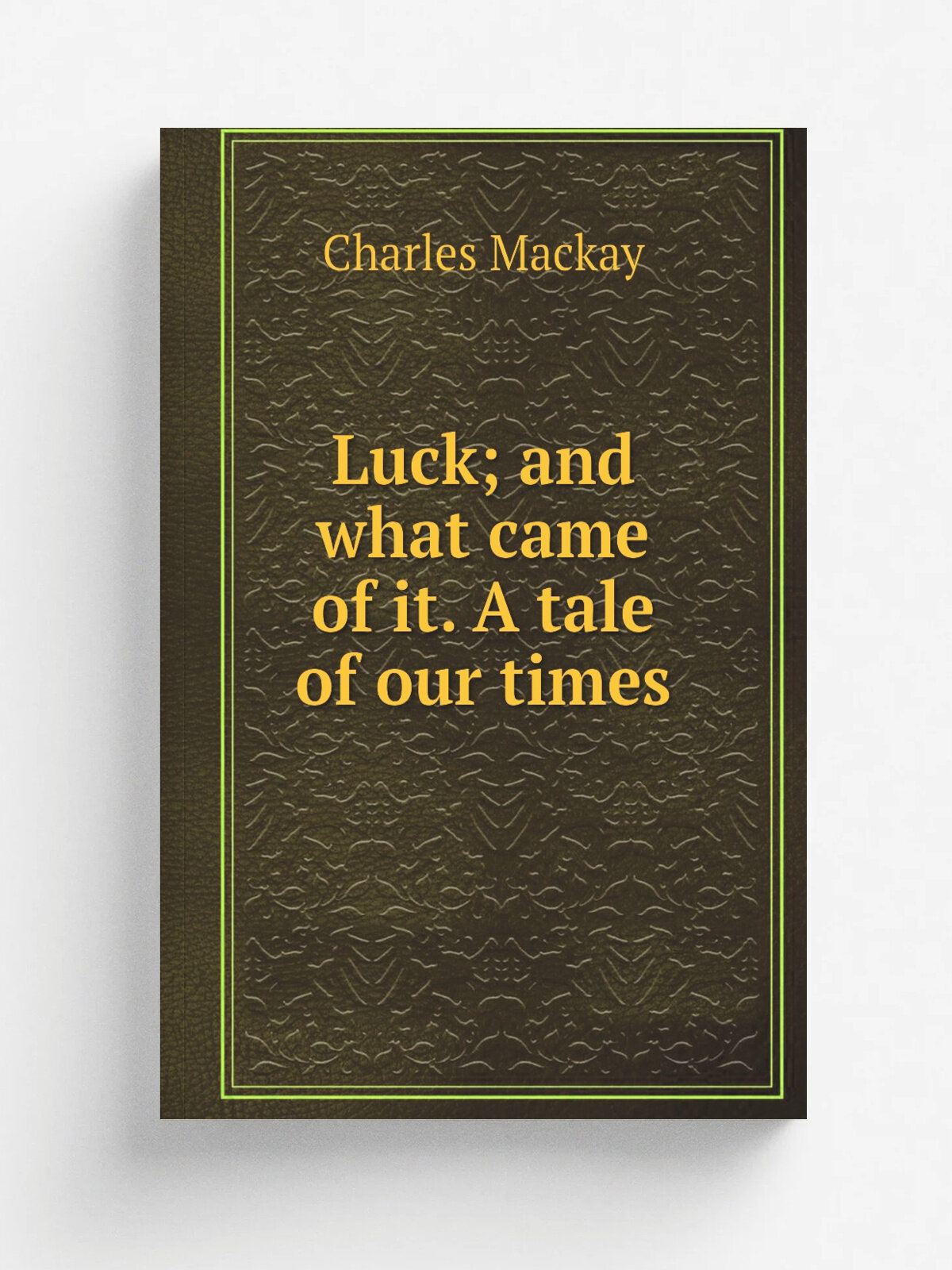 Luck; and what came of it. A tale of our times | Charles Mackay | Репринт
