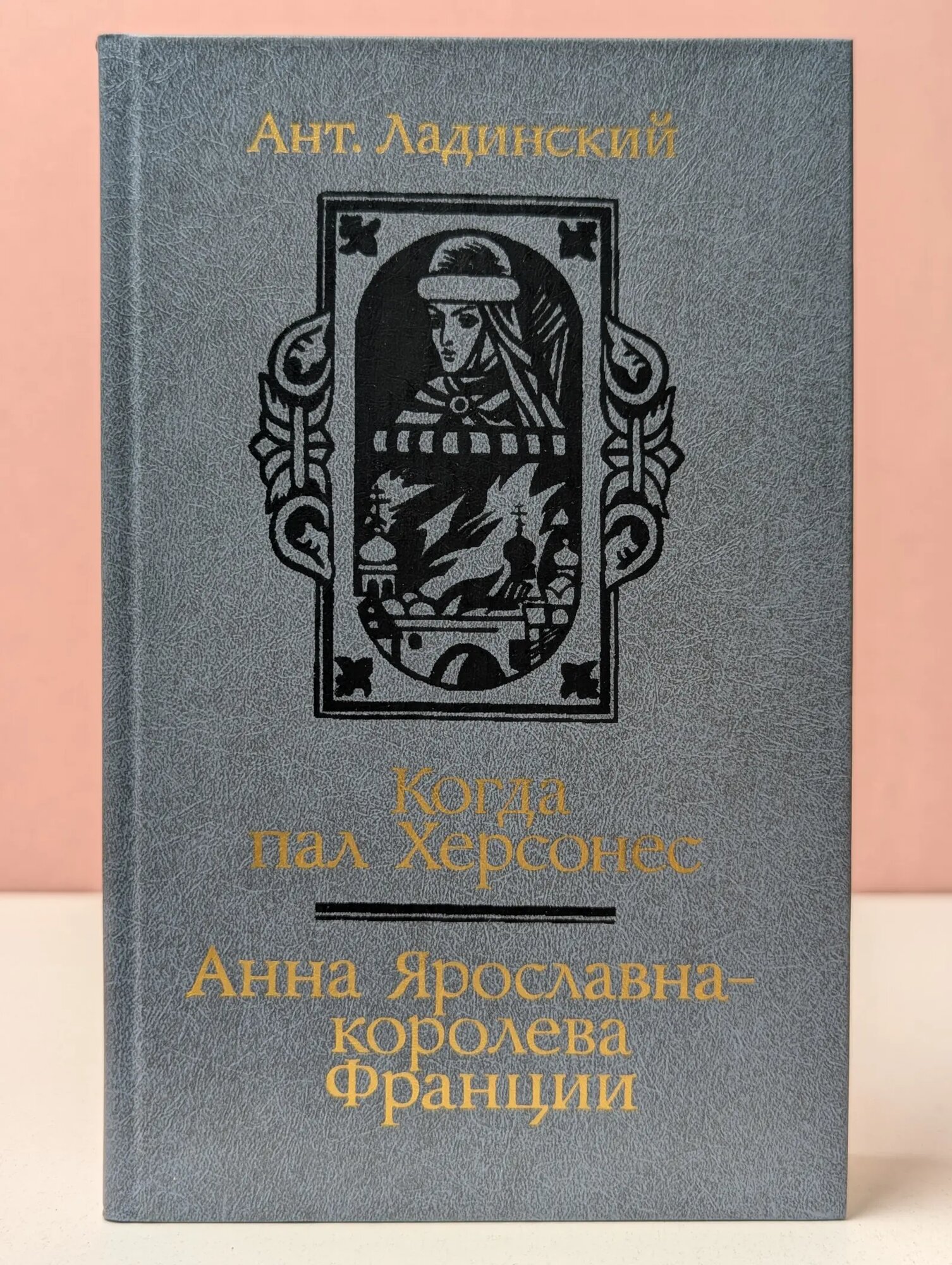Когда пал Херсонес. Анна Ярославна-королева Франции Ладинский Антонин Петрович 1987