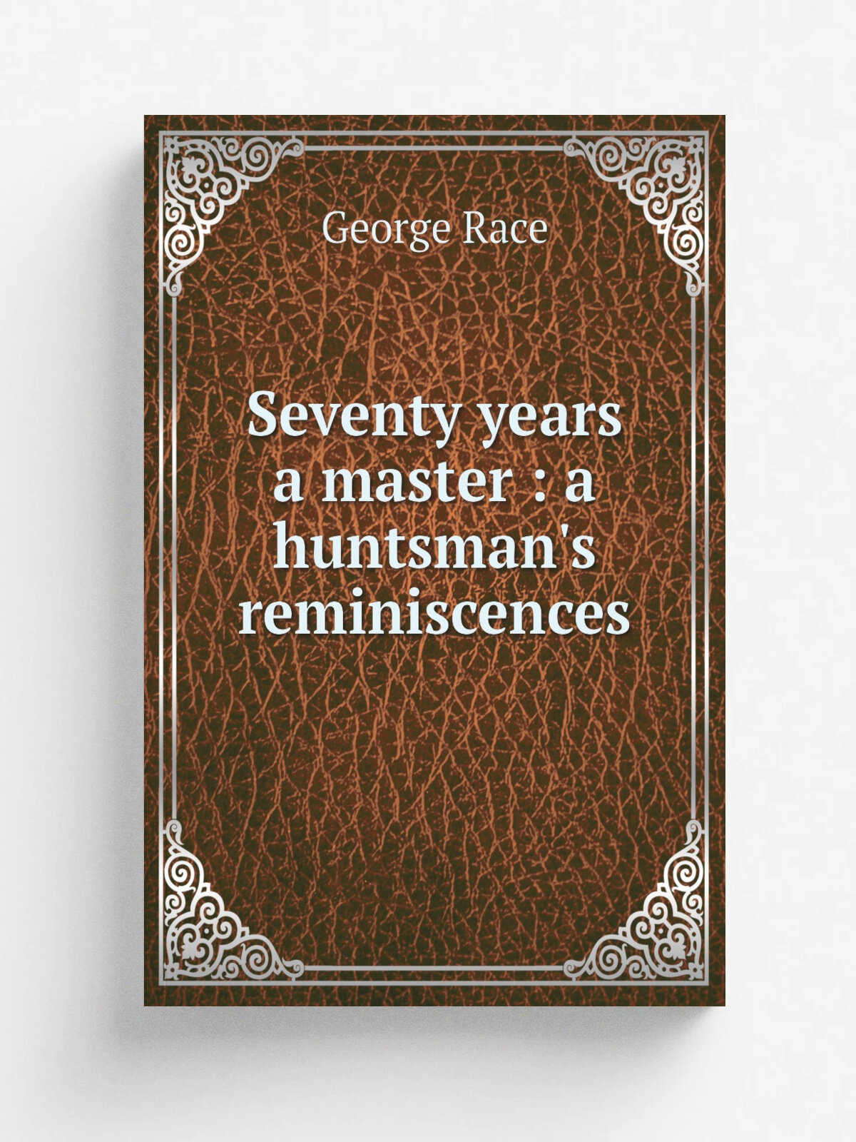 Seventy years a master : a huntsman's reminiscences | George Race | 1910 | London : Horace Cox, "Field" Office | Репринт
