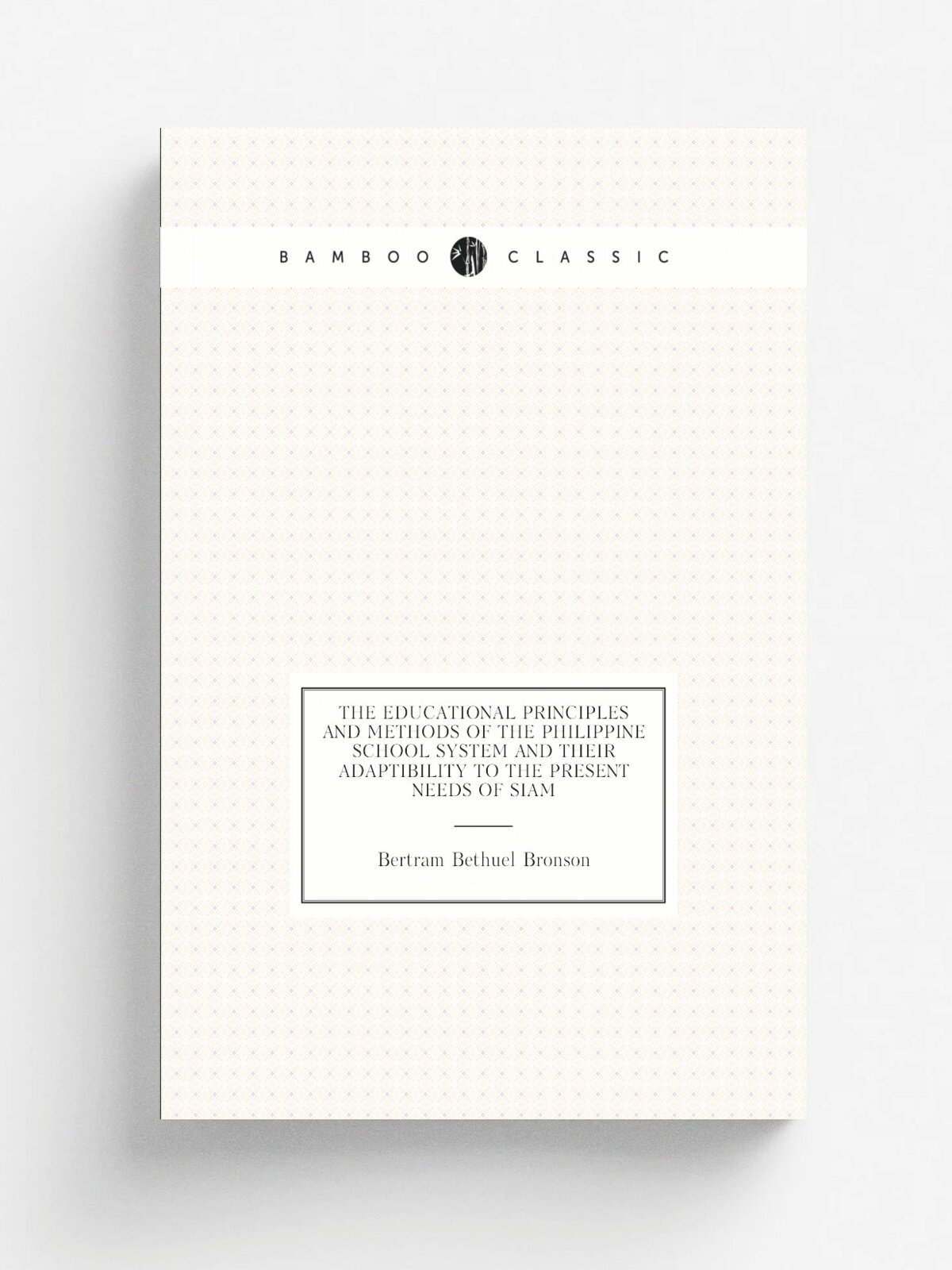 The educational principles and methods of the Philippine school system and their adaptibility to the present needs of Siam