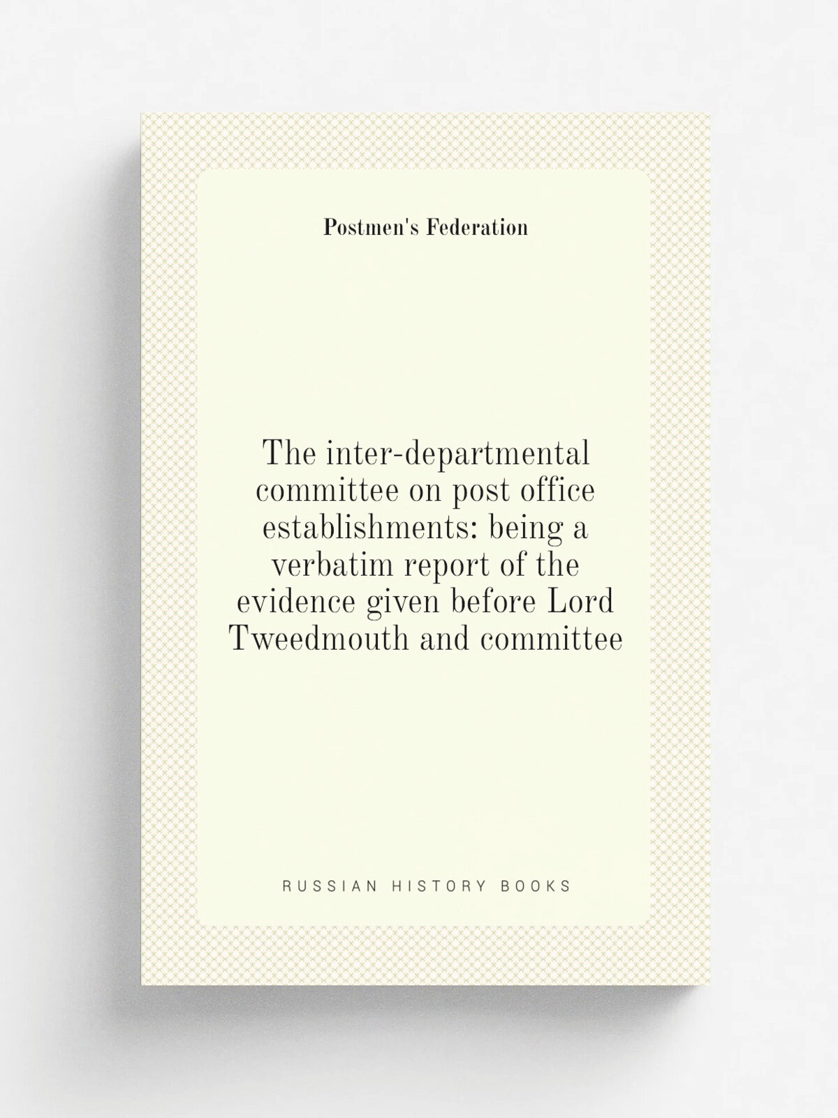 The inter-departmental committee on post office establishments: being a verbatim report of the evidence given before Lord Tweedmouth and committee | …