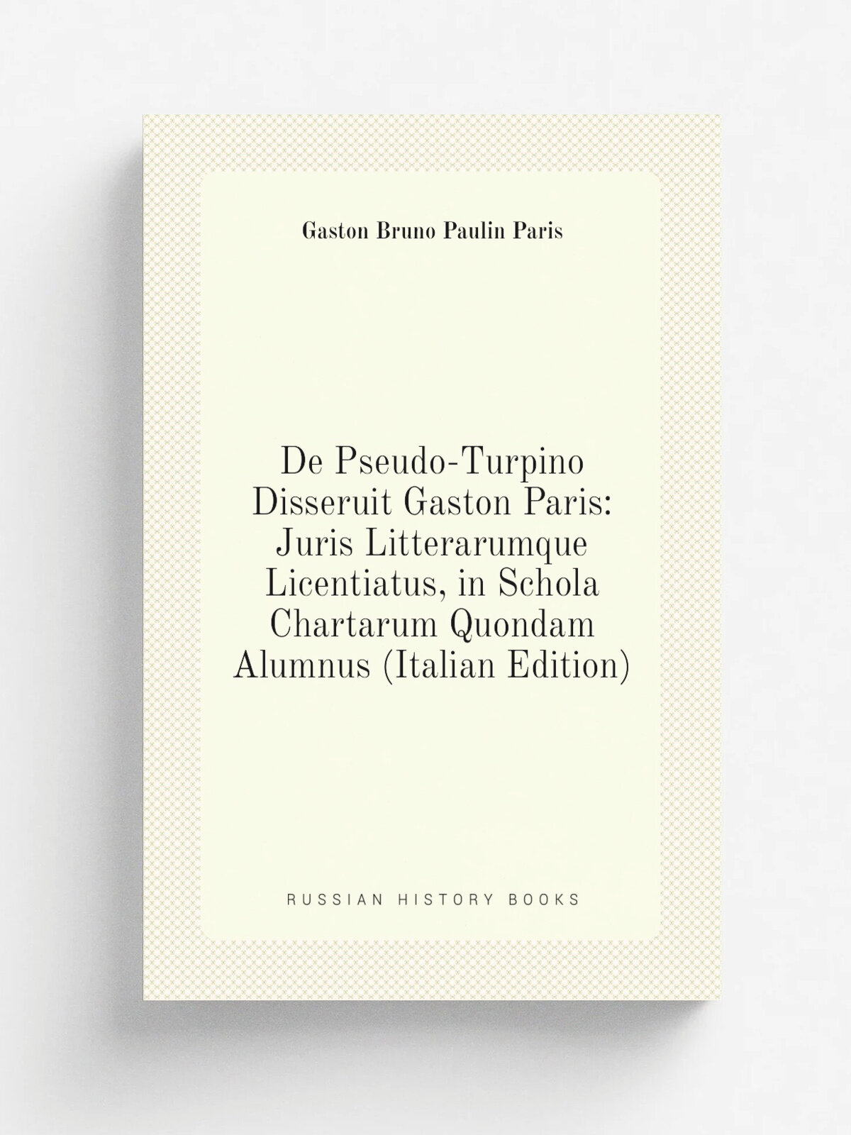 De Pseudo-Turpino Disseruit Gaston Paris: Juris Litterarumque Licentiatus, in Schola Chartarum Quondam Alumnus (Italian Edition) | Gaston Bruno Pauli…