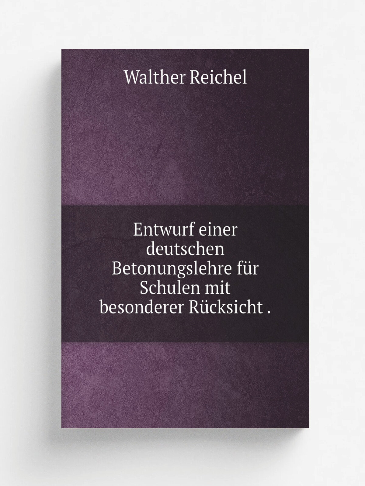 Entwurf einer deutschen Betonungslehre f.r Schulen mit besonderer R.cksicht . | Walther Reichel | 1899 | E. Wunderlich | Репринт