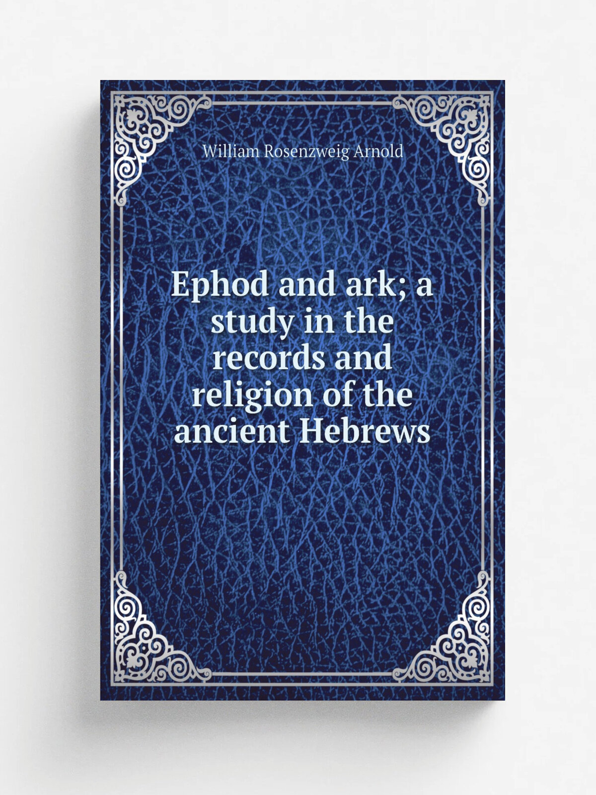 Ephod and ark; a study in the records and religion of the ancient Hebrews