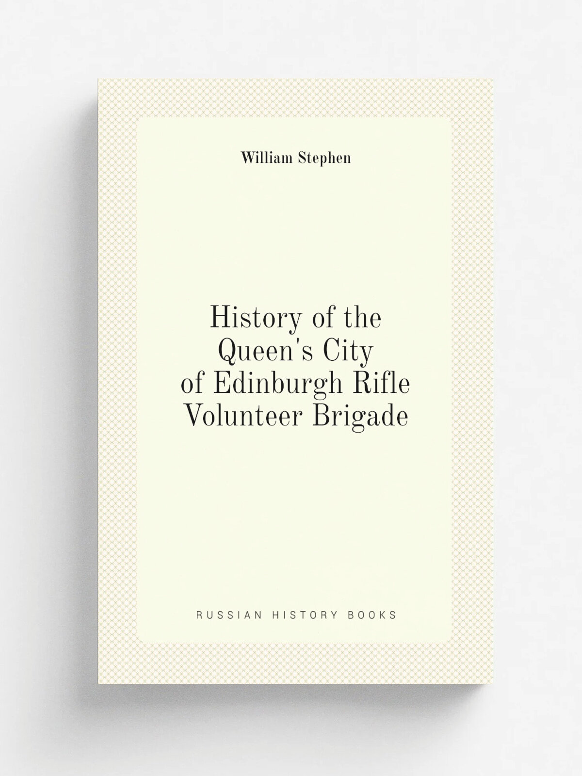 History of the Queen's City of Edinburgh Rifle Volunteer Brigade