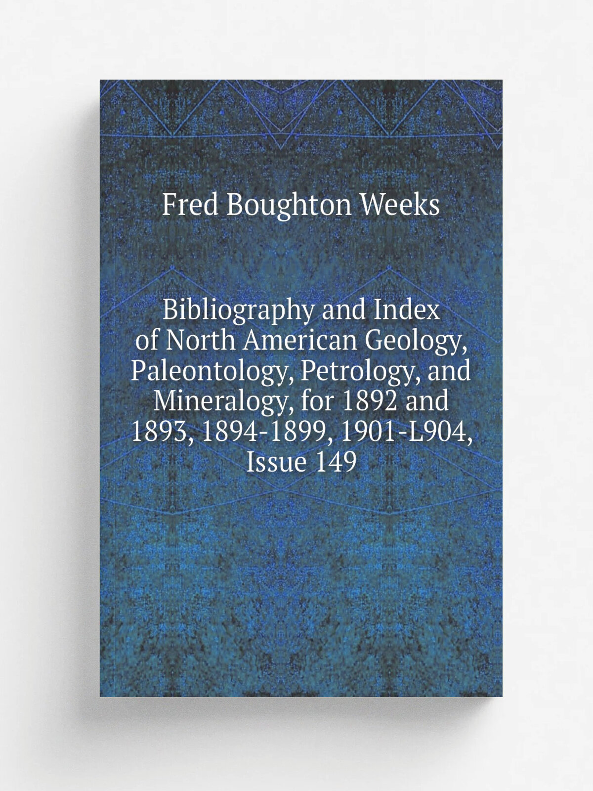 Bibliography and Index of North American Geology, Paleontology, Petrology, and Mineralogy, for 1892 and 1893, 1894-1899, 1901-L904, Issue 149