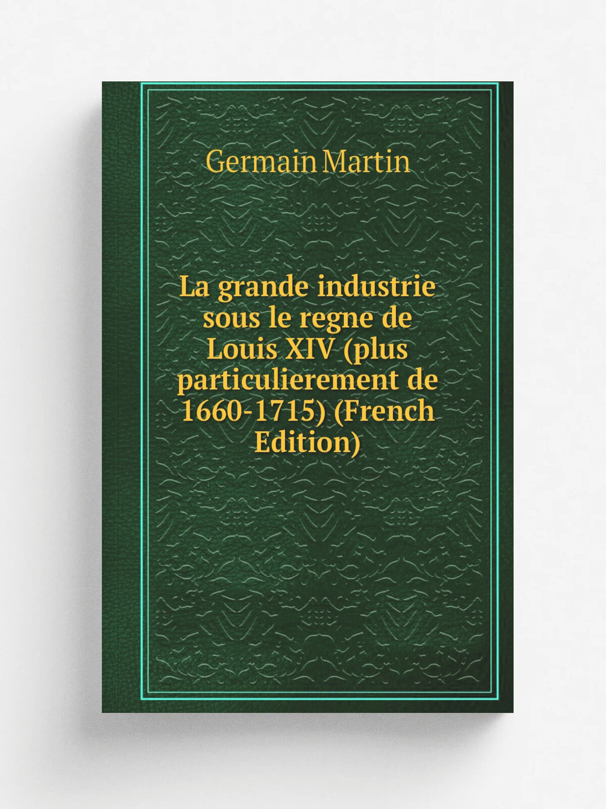 La grande industrie sous le regne de Louis Xiv (plus particulierement de 1660-1715) (French Edition) | Germain Martin | Репринт