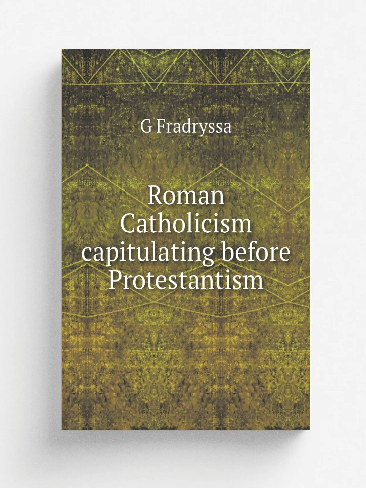 Roman Catholicism capitulating before Protestantism | G Fradryssa | Репринт
