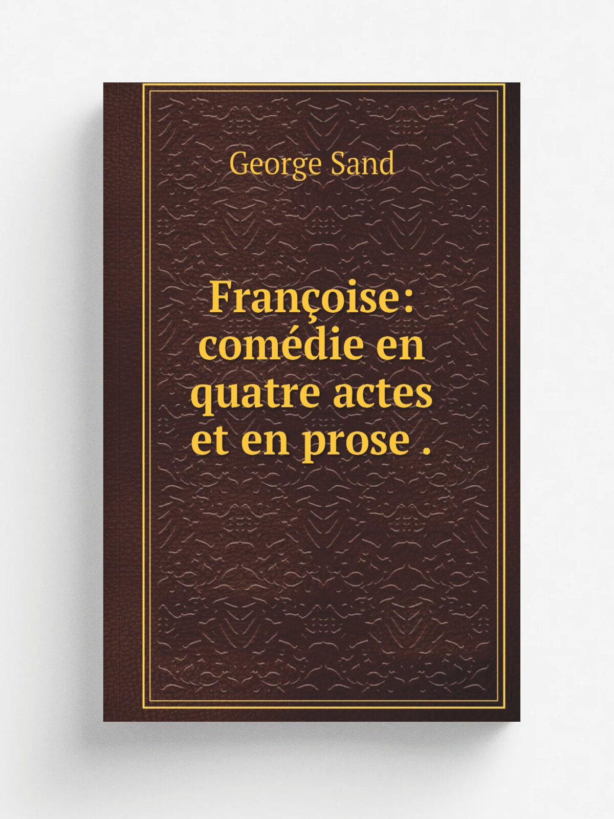 Fran.oise: com.die en quatre actes et en prose . | George Sand | 1856 | Librairie nouvelle | Репринт