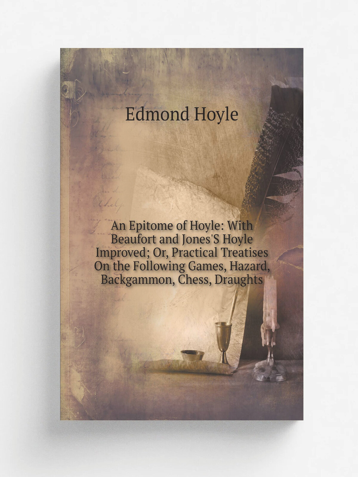 An Epitome of Hoyle: With Beaufort and Jones'S Hoyle Improved; Or, Practical Treatises On the Following Games, Hazard, Backgammon, Chess, Draughts