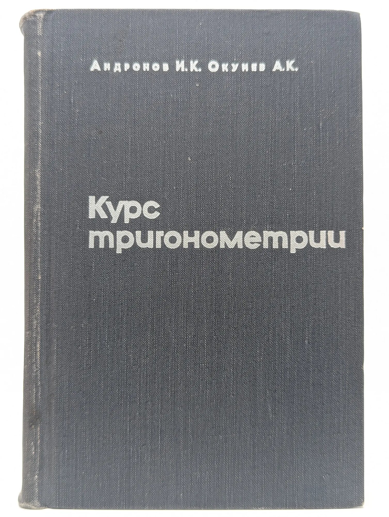 Курс тригонометрии, развиваемый на основе реальных задач Андронов Иван Козьмич, Окунев А. К. 1967
