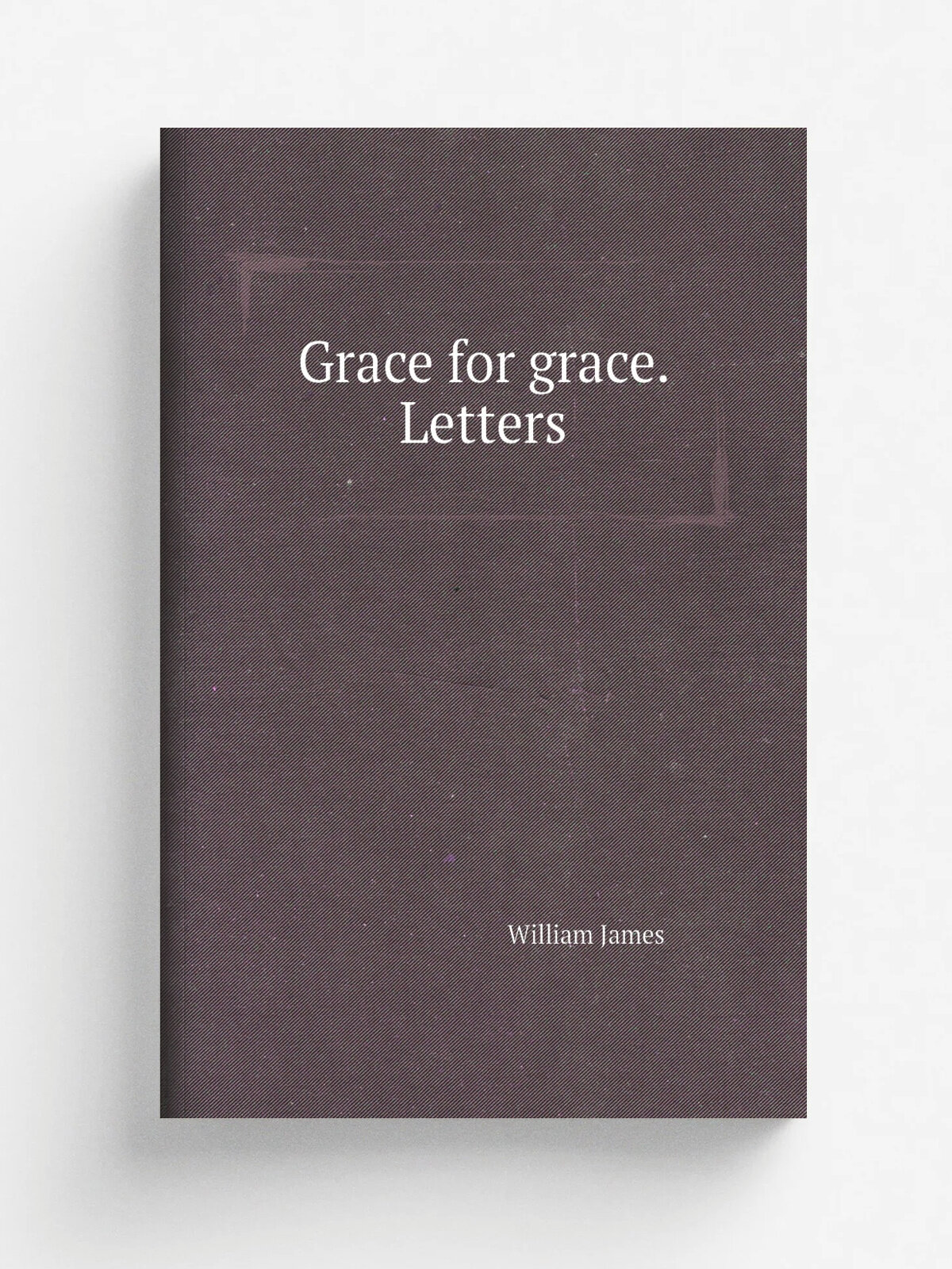 Grace for grace. Letters | William James | 1874 | New York, Dodd & Mead | Репринт