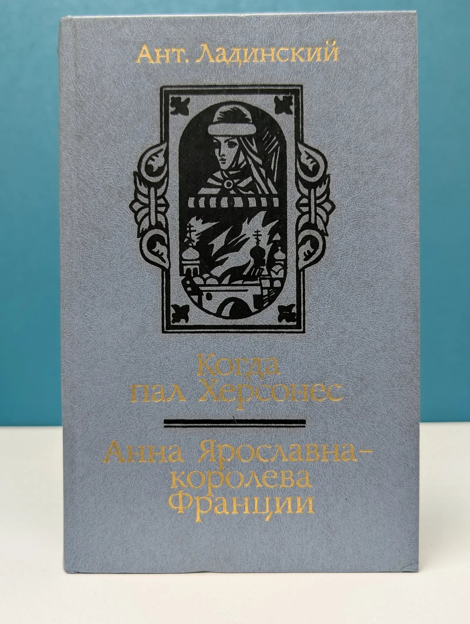 Когда пал Херсонес. Анна Ярославна - королева Франции Ладинский Антонин Петрович 1987