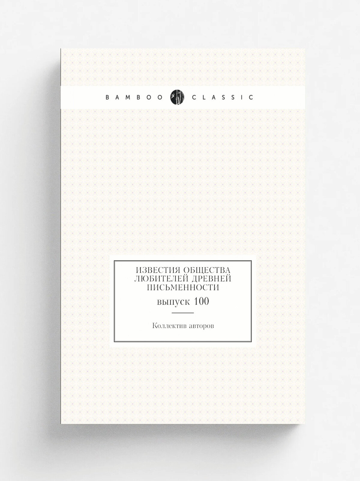 Известия Общества любителей древней письменности. выпуск 100 | 1892 | Типография Императорской Академии Наук | Репринт