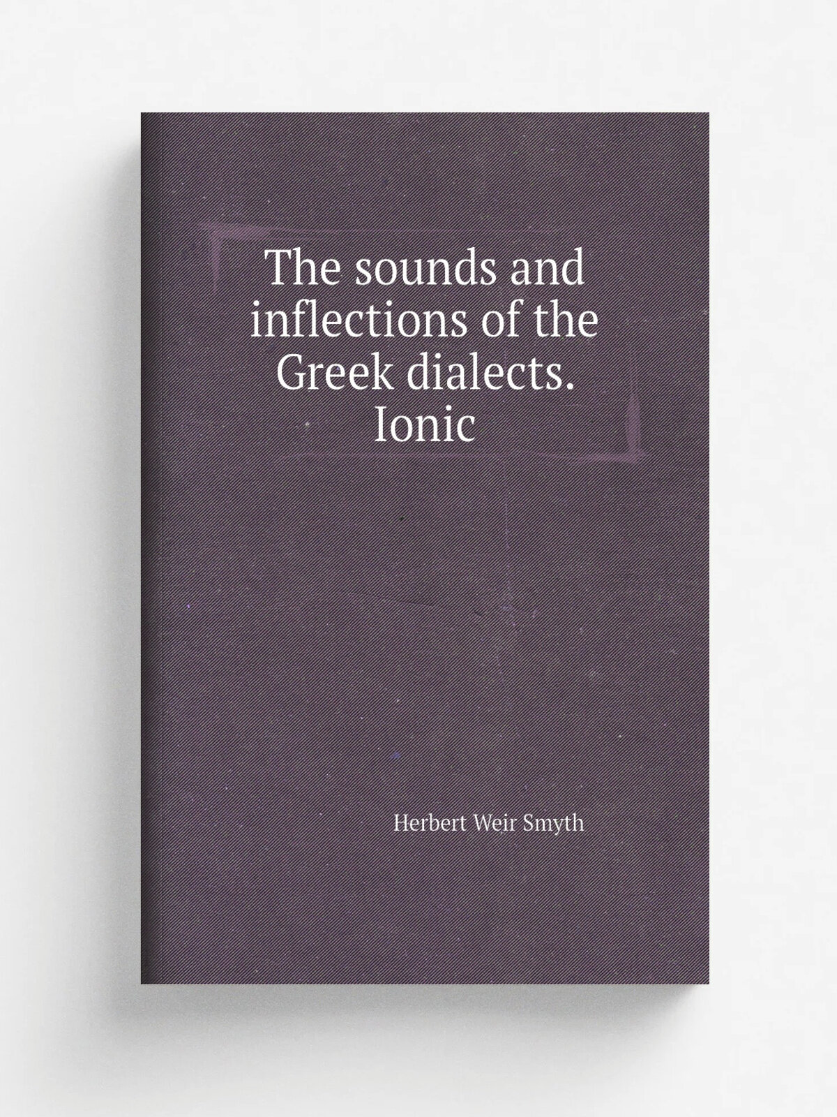 The sounds and inflections of the Greek dialects. Ionic | Herbert Weir Smyth | 1894 | Oxford : Clarendon Press | Репринт