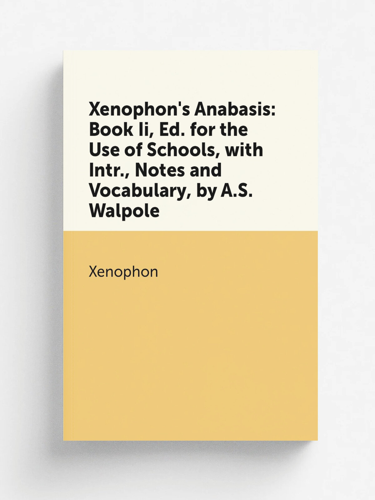 Xenophon's Anabasis: Book Ii, Ed. for the Use of Schools, with Intr, Notes and Vocabulary, by A.S. Walpole