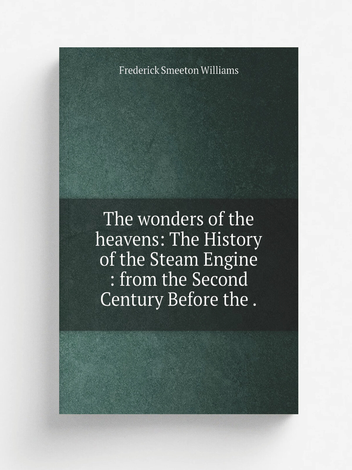 The wonders of the heavens: The History of the Steam Engine : from the Second Century Before the . | Frederick Smeeton Williams | 1852 | Cassell | Ре…