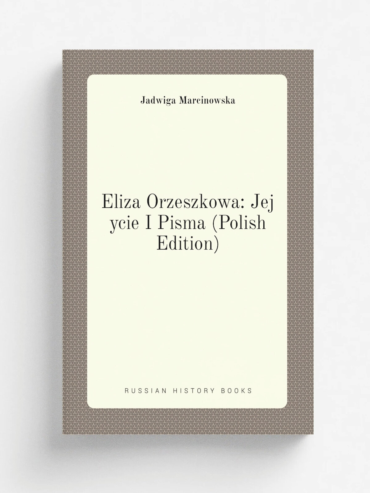 Eliza Orzeszkowa: Jej ycie I Pisma (Polish Edition) | Jadwiga Marcinowska | Репринт