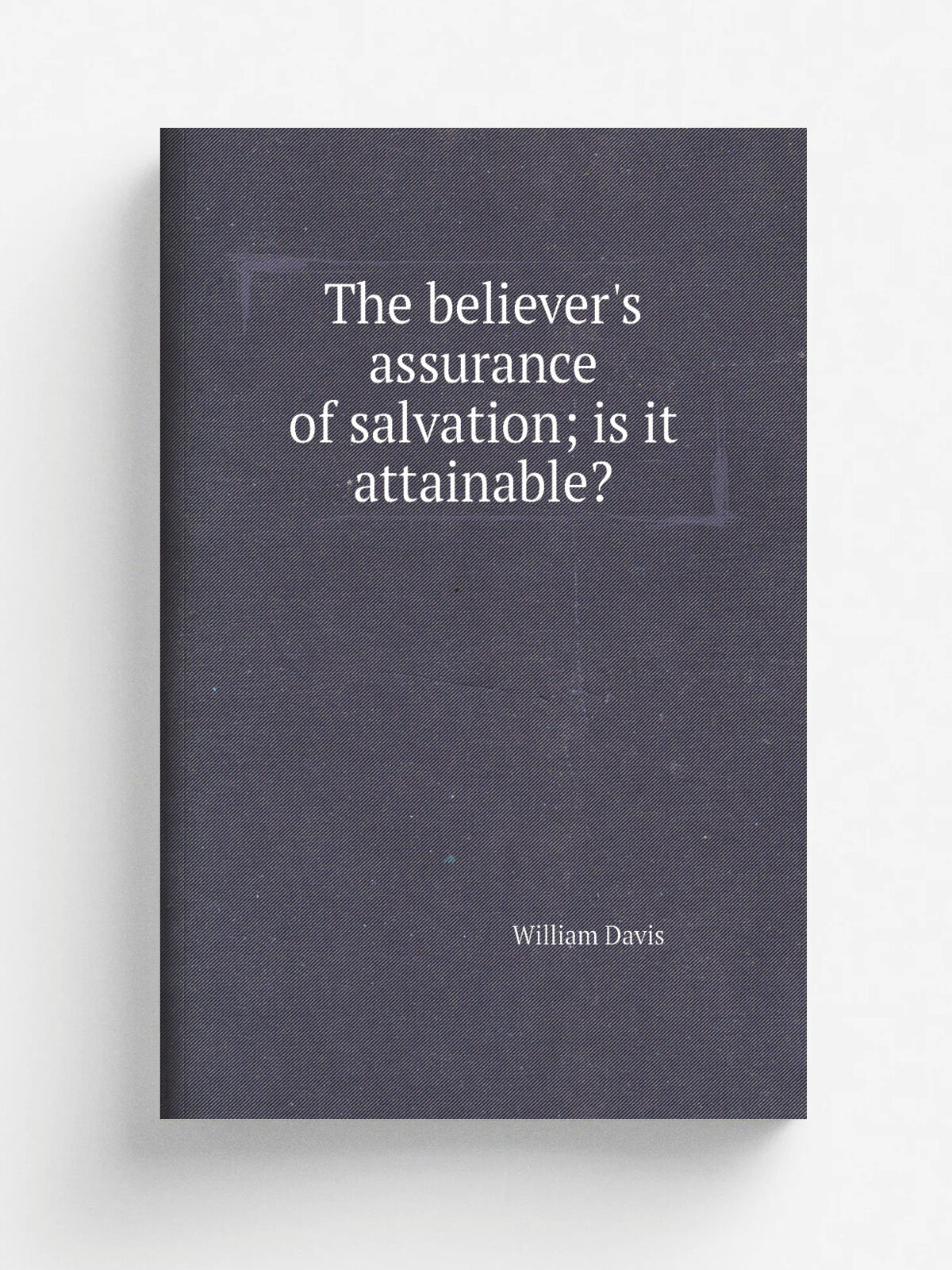 The believer's assurance of salvation; is it attainable? | William Davis | 1851 | Репринт