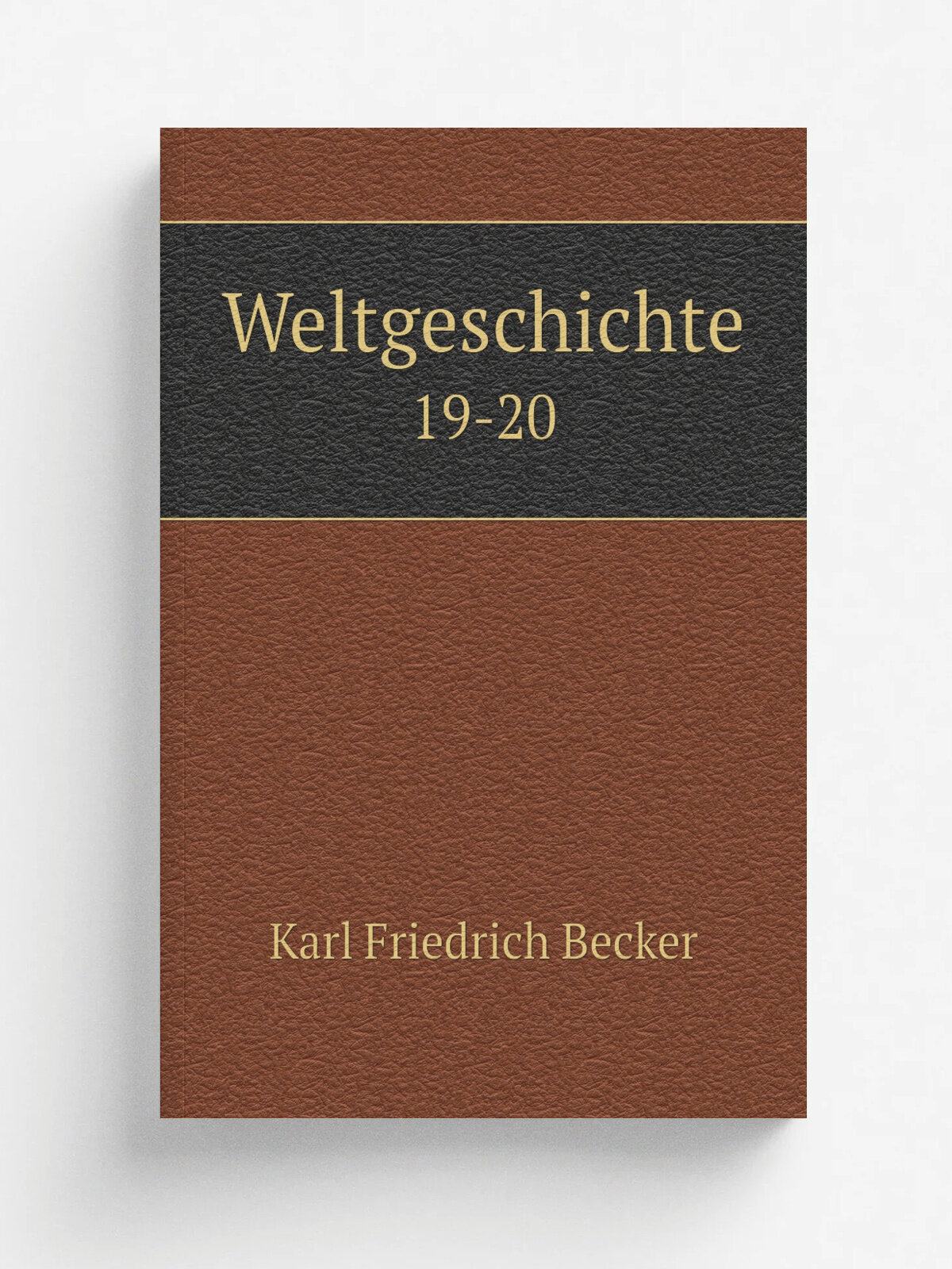 Weltgeschichte. 19-20 | Karl Friedrich Becker | 1875 | Репринт