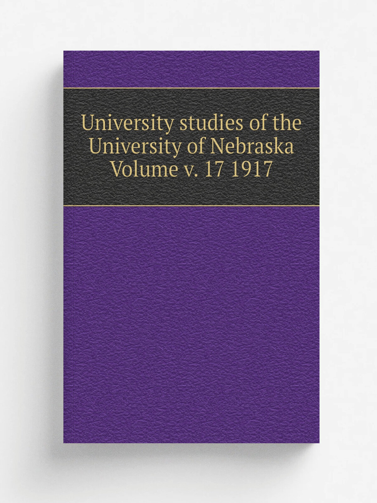 University studies of the University of Nebraska Volume v. 17 1917
