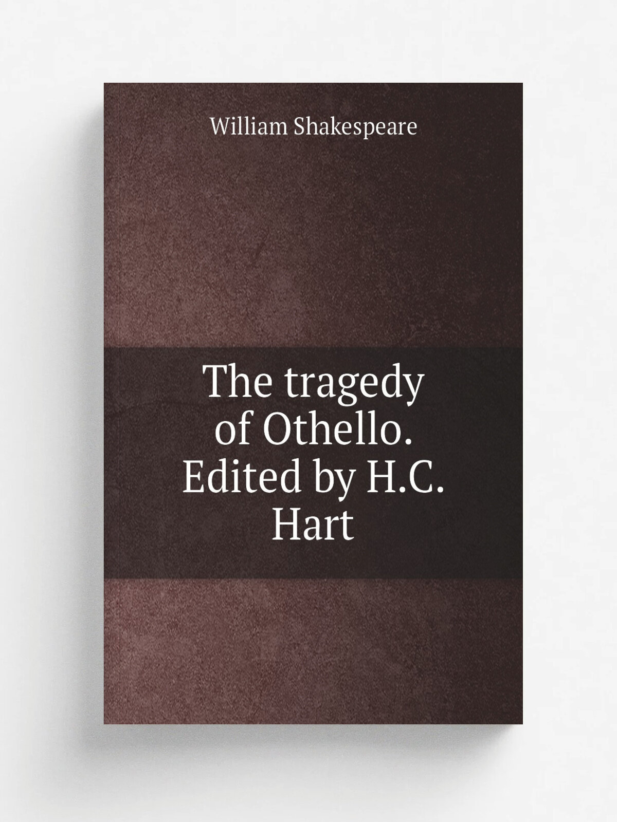 The tragedy of Othello. Edited by H.C. Hart
