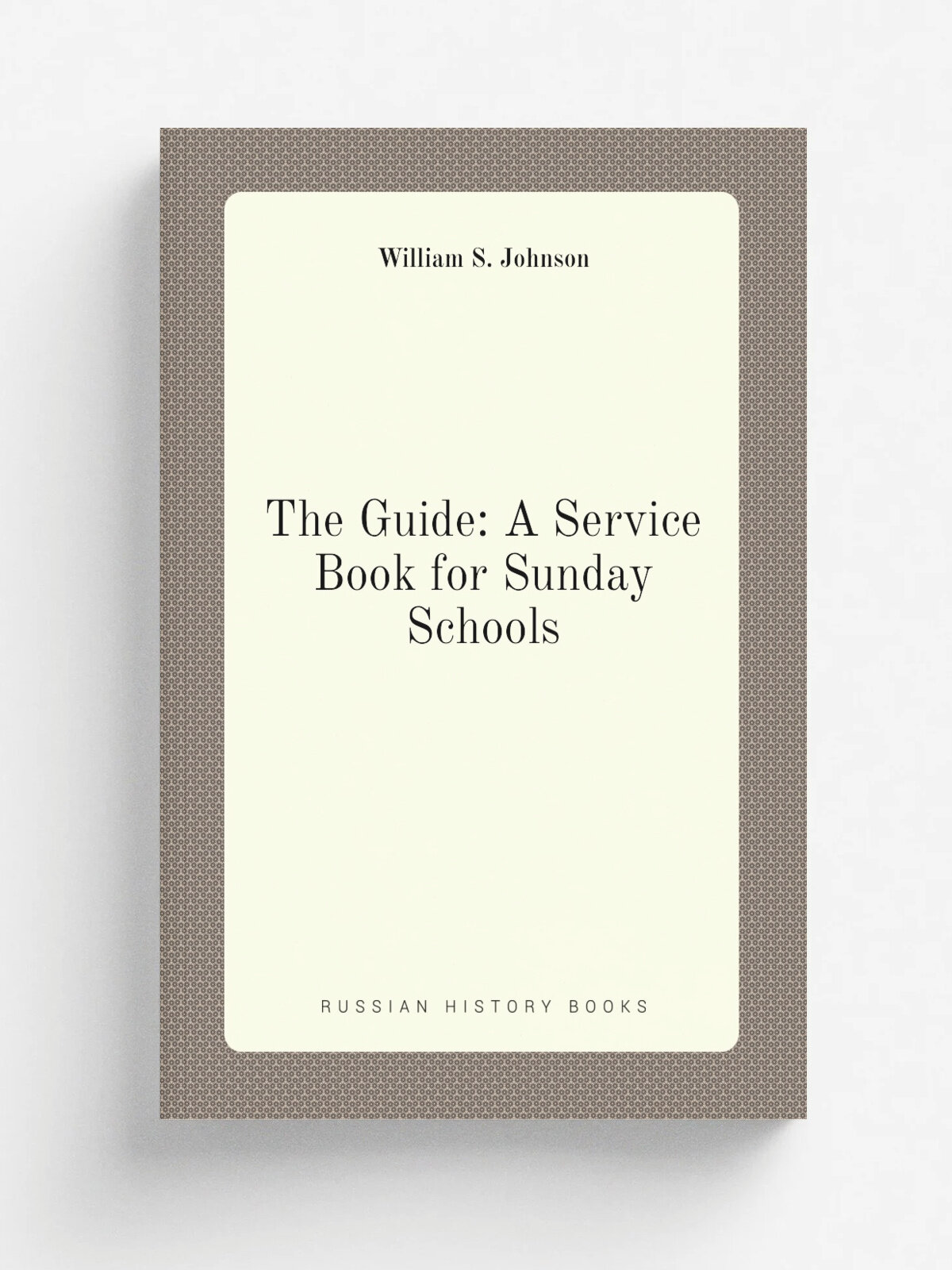 The Guide: A Service Book for Sunday Schools | William S. Johnson | Репринт