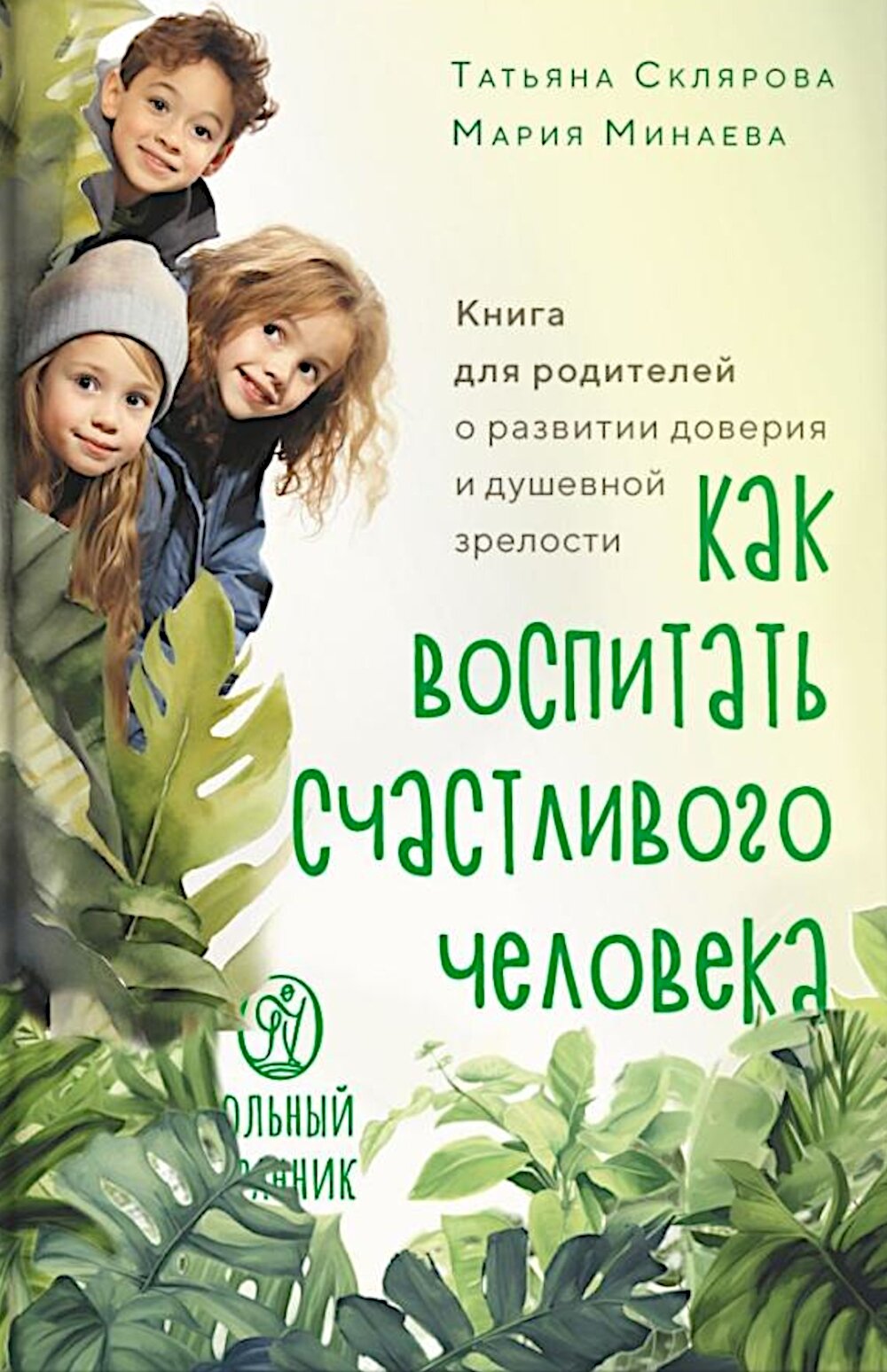 Как воспитать счастливого человека: книга для родителей о развитии доверия и душевной зрелости. 2-е изд. Склярова Т. А, Минаева М. А.