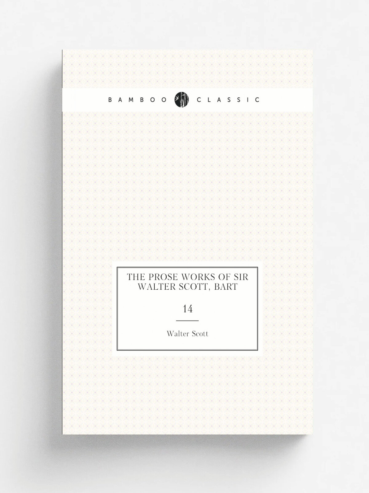 The Prose Works of Sir Walter Scott, Bart. 14 | Walter Scott | 1835 | Whittaker | Репринт