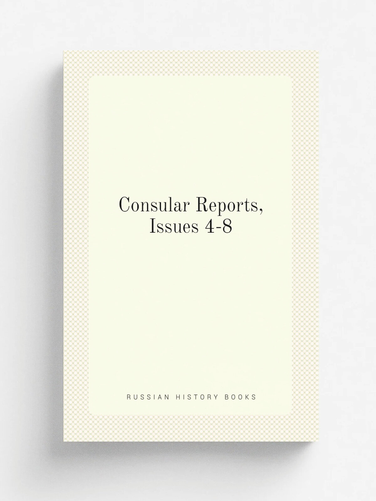 Consular Reports, Issues 4-8