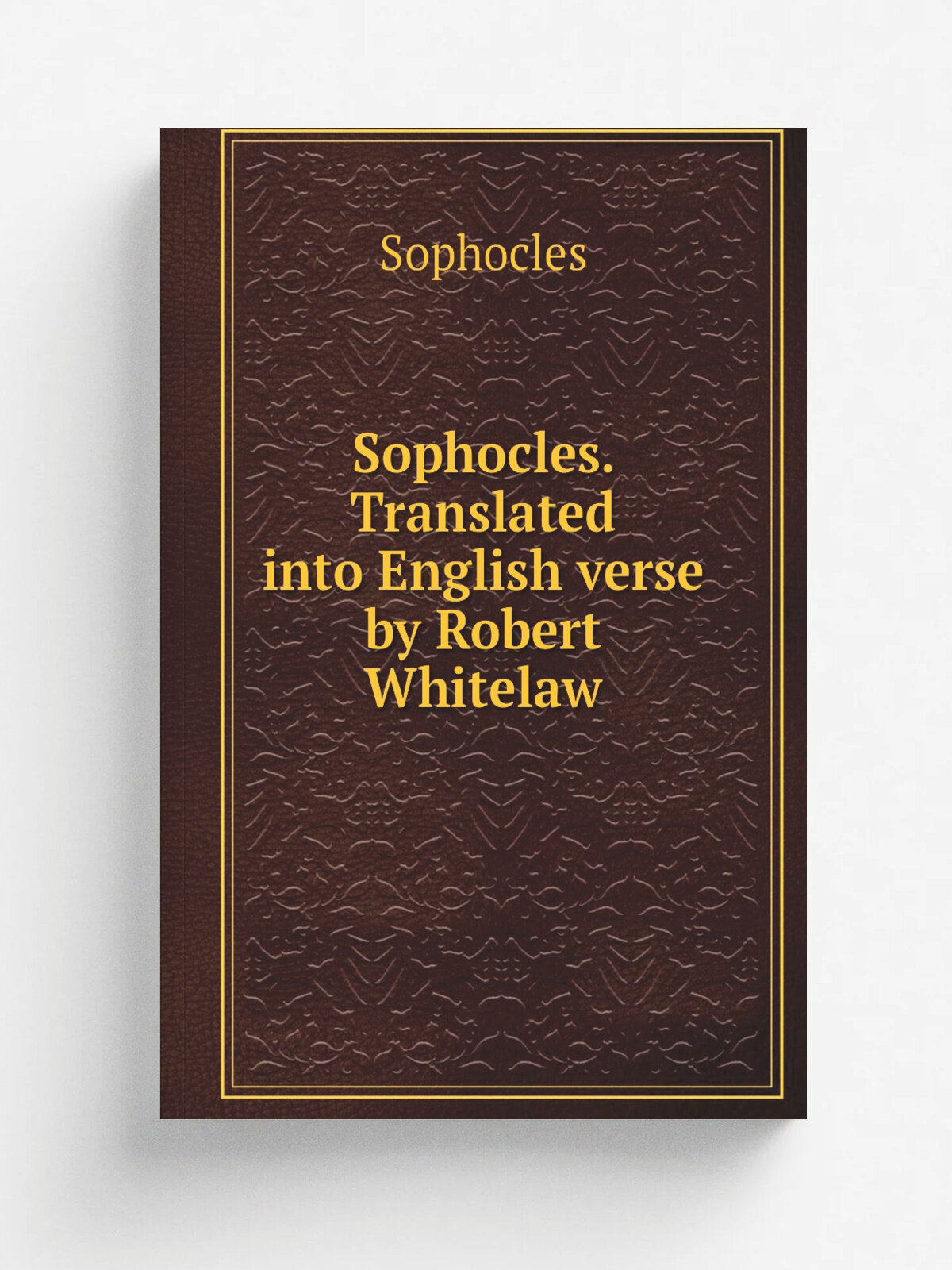 Sophocles. Translated into English verse by Robert Whitelaw